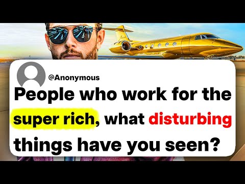 People who work for the super rich, what disturbing things have you seen?